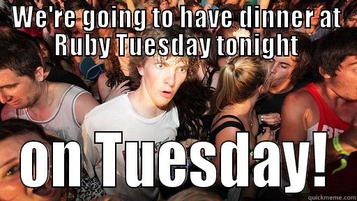 WE'RE GOING TO HAVE DINNER AT RUBY TUESDAY TONIGHT ON TUESDAY! Sudden Clarity Clarence