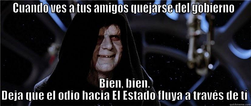 CUANDO VES A TUS AMIGOS QUEJARSE DEL GOBIERNO  BIEN, BIEN. DEJA QUE EL ODIO HACIA EL ESTADO FLUYA A TRAVÉS DE TÍ Misc