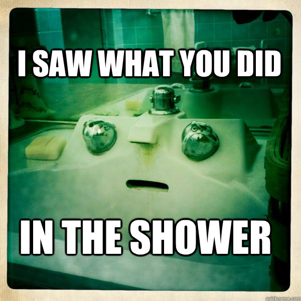 I saw what you did in the shower - I saw what you did in the shower  Faucet Robot