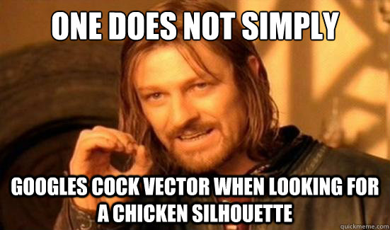 One Does Not Simply Googles cock vector when looking for a chicken silhouette  Boromir