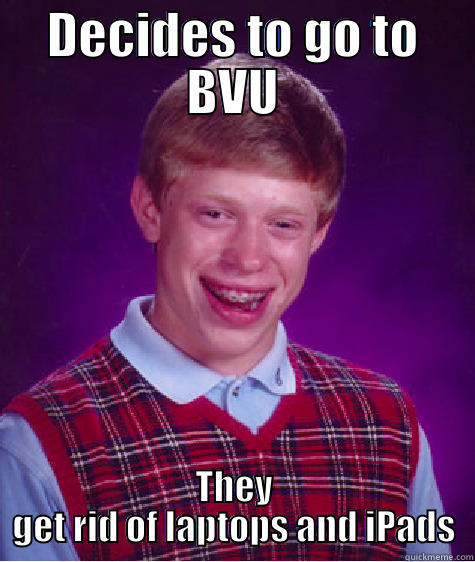 DECIDES TO GO TO BVU THEY GET RID OF LAPTOPS AND IPADS Bad Luck Brian