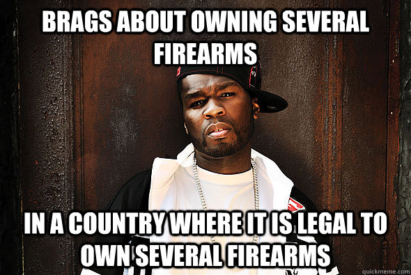 Brags about owning several firearms In a country where it is legal to own several firearms - Brags about owning several firearms In a country where it is legal to own several firearms  Scumbag Gangsta Rapper