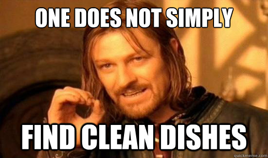 One Does Not Simply Find clean dishes - One Does Not Simply Find clean dishes  Boromir