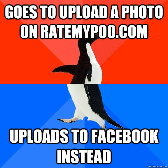 goes to upload a photo on ratemypoo.com uploads to facebook instead - goes to upload a photo on ratemypoo.com uploads to facebook instead  Socially Awesome Awkward Penguin