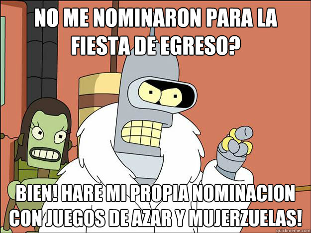 ¿No me nominaron para la Fiesta de Egreso? ¡Bien! Hare mi propia nominacion con juegos de azar y mujerzuelas!  Futuramabender