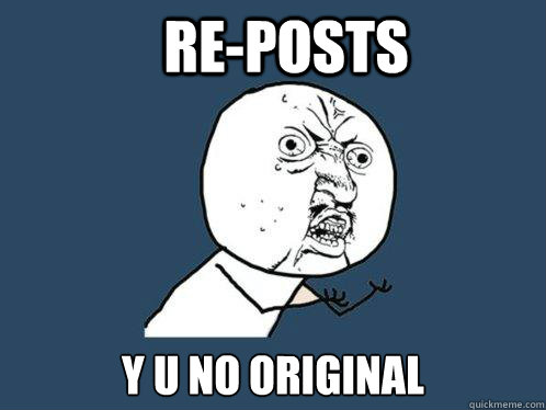 Re-Posts y u no original  Y U No