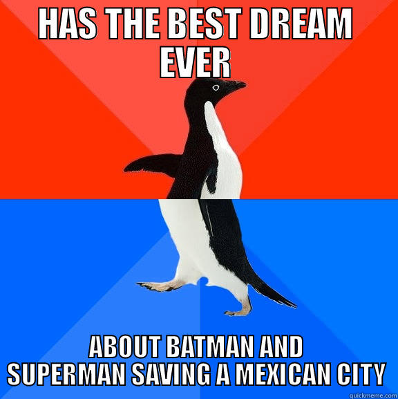 HAS THE BEST DREAM EVER ABOUT BATMAN AND SUPERMAN SAVING A MEXICAN CITY Socially Awesome Awkward Penguin