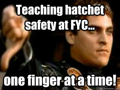 Teaching hatchet safety at FYC... one finger at a time!  Downvoting Roman