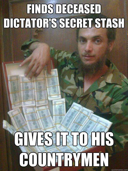 Finds deceased dictator's secret stash Gives it to his countrymen  