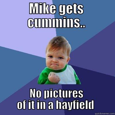 MIKE GETS CUMMINS.. NO PICTURES OF IT IN A HAYFIELD  Success Kid