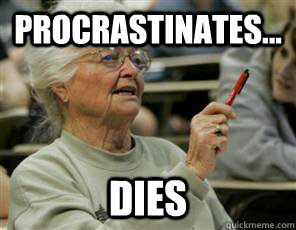Procrastinates... DIES  Senior College Student