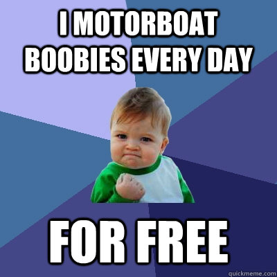 i motorboat boobies every day for free  Success Kid