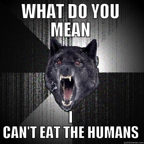 WHAT DO YOU MEAN I CAN'T EAT THE HUMANS Insanity Wolf