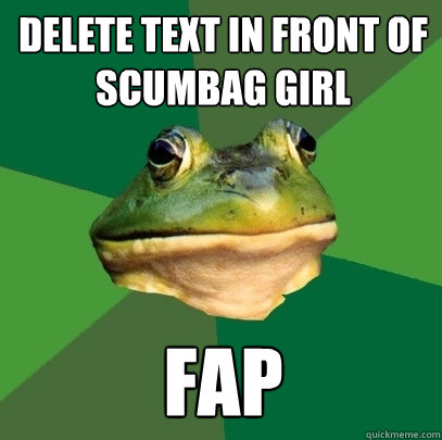 Delete Text in front of scumbag girl fap  Foul Bachelor Frog
