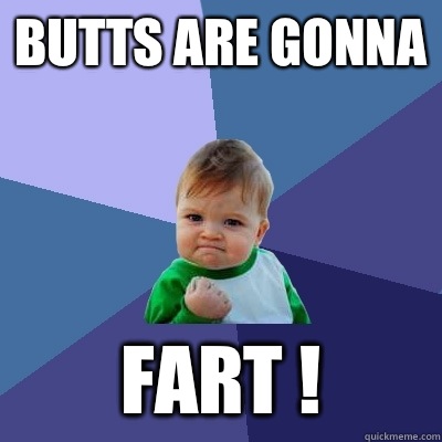 Butts are gonna FART !  Success Kid