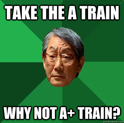 Take the A train Why not A+ Train?  High Expectations Asian Father