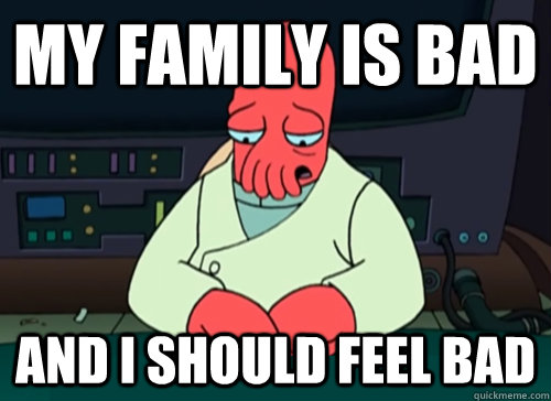 My family is bad and i should feel bad  sad zoidberg