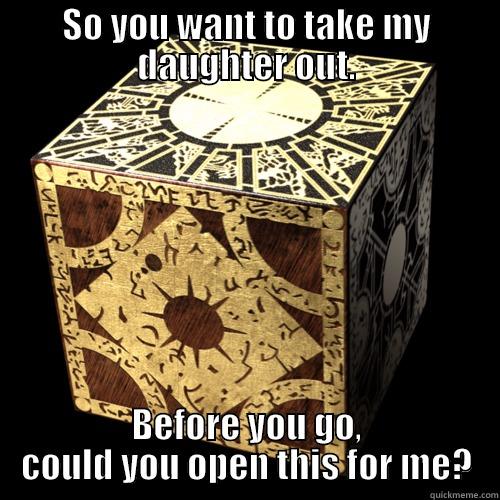 SO YOU WANT TO TAKE MY DAUGHTER OUT. BEFORE YOU GO, COULD YOU OPEN THIS FOR ME? Misc