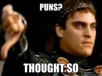 PUNS? Thought so  Downvoting Roman
