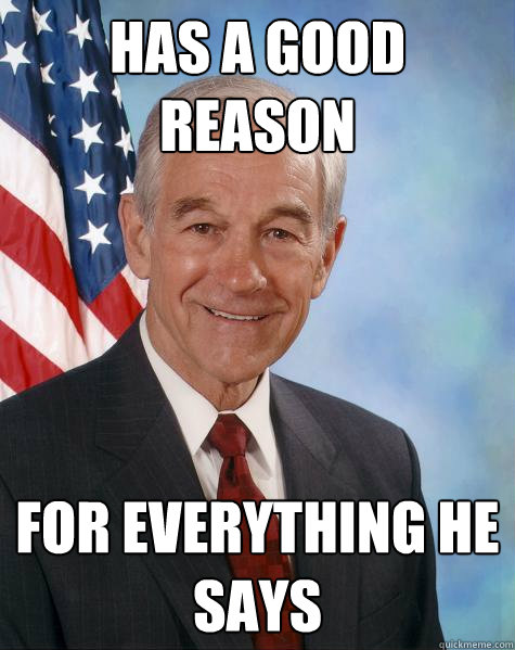 has a good reason for everything he says - has a good reason for everything he says  Ron Paul