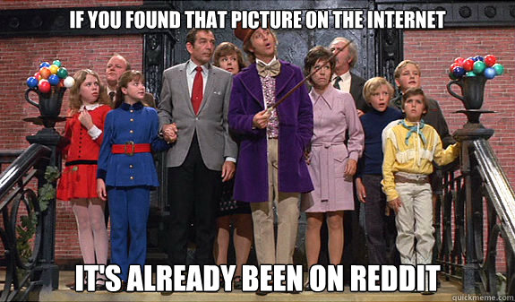 If you found that picture on the internet it's already been on Reddit  reddit tour