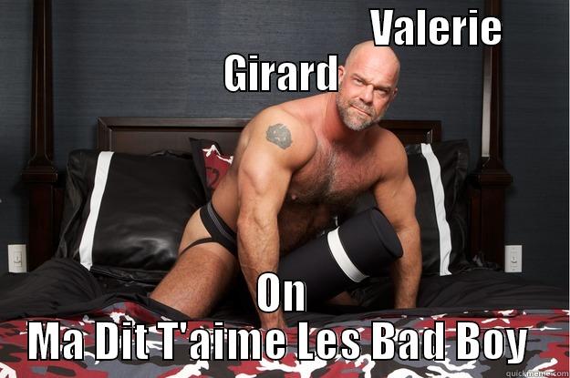                                       VALERIE GIRARD ON MA DIT T'AIME LES BAD BOY  Gorilla Man
