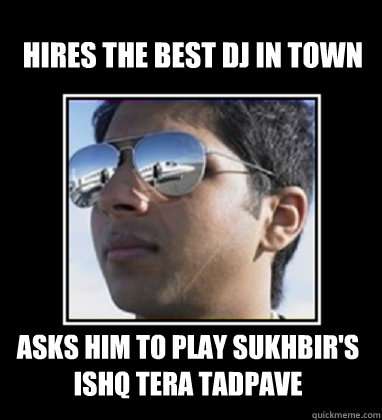 Hires the best dj in town asks him to play sukhbir's ishq tera tadpave - Hires the best dj in town asks him to play sukhbir's ishq tera tadpave  Rich Delhi Boy