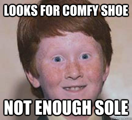 Looks for comfy shoe not enough sole  Over Confident Ginger