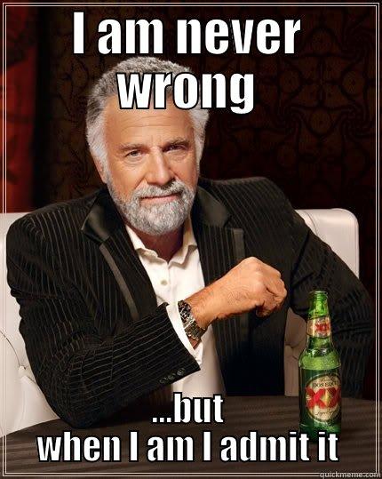 CD aka Favorite Client - I AM NEVER WRONG ...BUT WHEN I AM I ADMIT IT The Most Interesting Man In The World