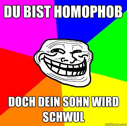 du bist homophob doch dein sohn wird schwul  Troll Face