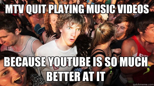 MTV quit playing music videos Because Youtube is so much better at it   Sudden Clarity Clarence