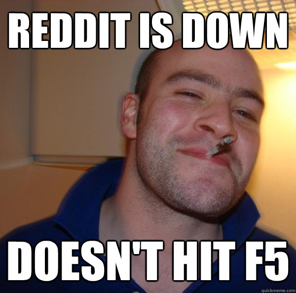 Reddit is down doesn't hit F5 - Reddit is down doesn't hit F5  Misc