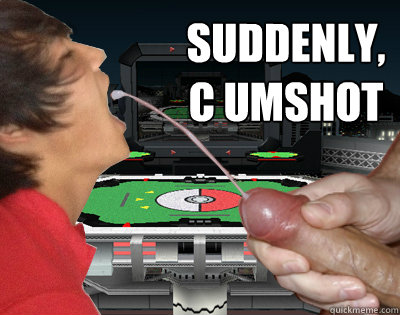 Suddenly, 
C umshot - Suddenly, 
C umshot  LolCum