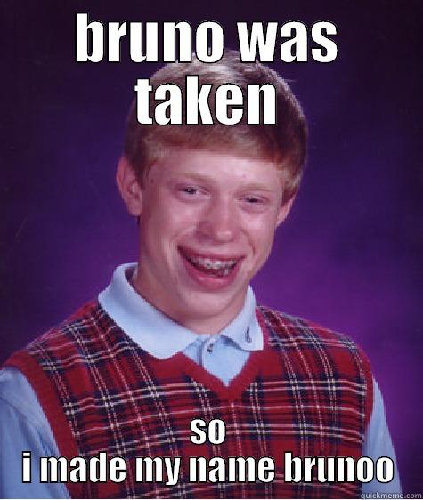 BRUNO WAS TAKEN SO I MADE MY NAME BRUNOO Bad Luck Brian