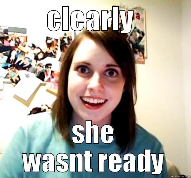 CLEARLY  SHE WASN'T READY Overly Attached Girlfriend