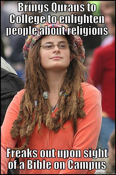BRINGS QURANS TO COLLEGE TO ENLIGHTEN PEOPLE ABOUT RELIGIONS FREAKS OUT UPON SIGHT OF A BIBLE ON CAMPUS College Liberal