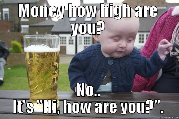 MONEY HOW HIGH ARE YOU? NO.. IT'S 