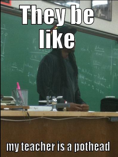 THEY BE LIKE MY TEACHER IS A POTHEAD Rasta Science Teacher