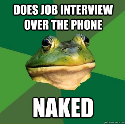 does job interview over the phone naked  Foul Bachelor Frog