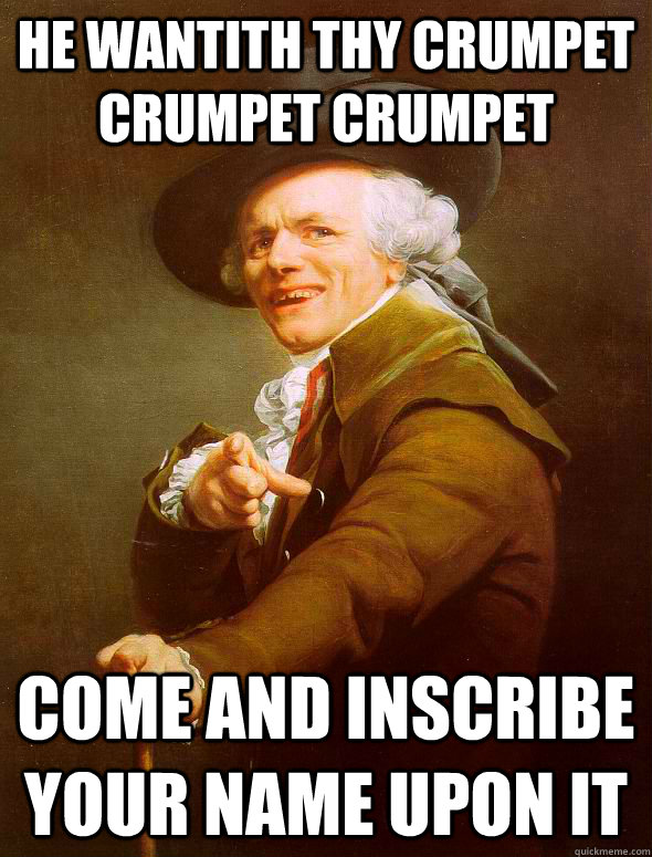 He wantith thy crumpet crumpet crumpet  Come and inscribe your name upon it - He wantith thy crumpet crumpet crumpet  Come and inscribe your name upon it  Joseph Ducreux