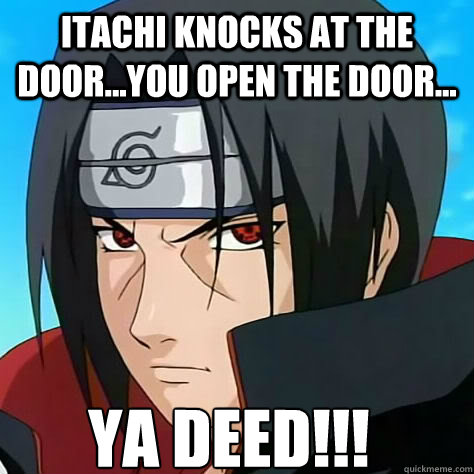 Itachi knocks at the door...you open the door... YA DEED!!!  itachi meme