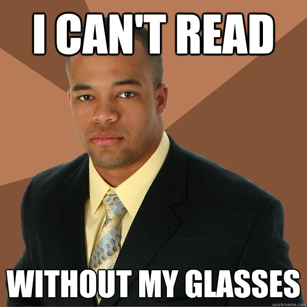 I Can't read without my glasses - I Can't read without my glasses  Successful Black Man