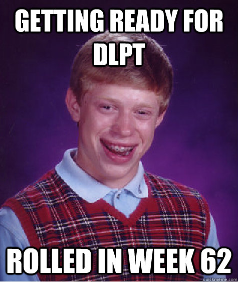 Getting ready for DLPT Rolled in week 62  Bad Luck Brian
