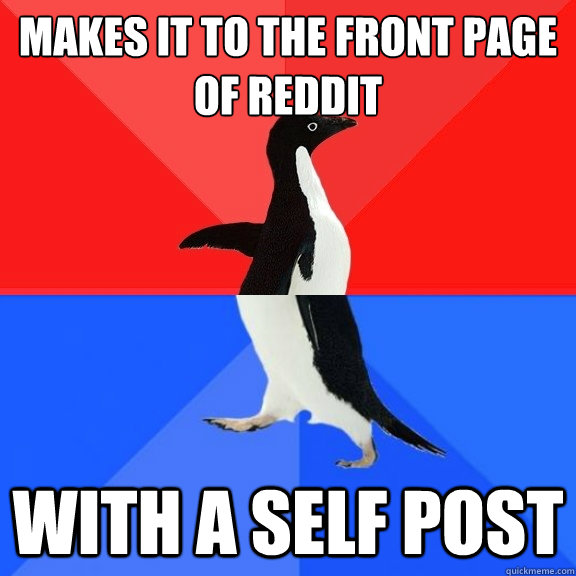 Makes it to the front page of reddit with a self post  Socially Awksome Penguin