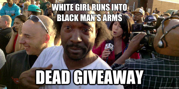 White girl runs into
black man's arms DEAD GIVEAWAY  