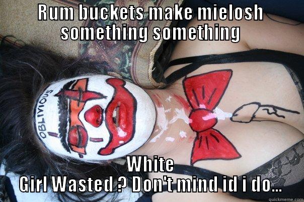 RUM BUCKETS MAKE MIELOSH SOMETHING SOMETHING WHITE GIRL WASTED ? DON'T MIND ID I DO... Misc