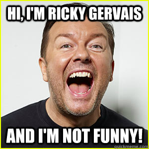 Hi, I'm Ricky gervais and i'm not funny! - Ricky Gervais - quickmeme
