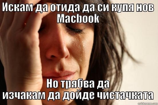 ИСКАМ ДА ОТИДА ДА СИ КУПЯ НОВ MACBOOK НО ТРЯБВА ДА ИЗЧАКАМ ДА ДОЙДЕ ЧИСТАЧКАТА First World Problems