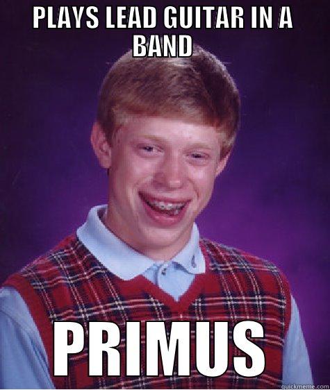 PLAYS LEAD GUITAR IN A BAND PRIMUS Bad Luck Brian