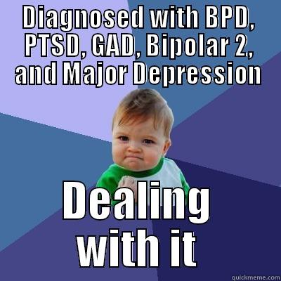 DIAGNOSED WITH BPD, PTSD, GAD, BIPOLAR 2, AND MAJOR DEPRESSION DEALING WITH IT Success Kid